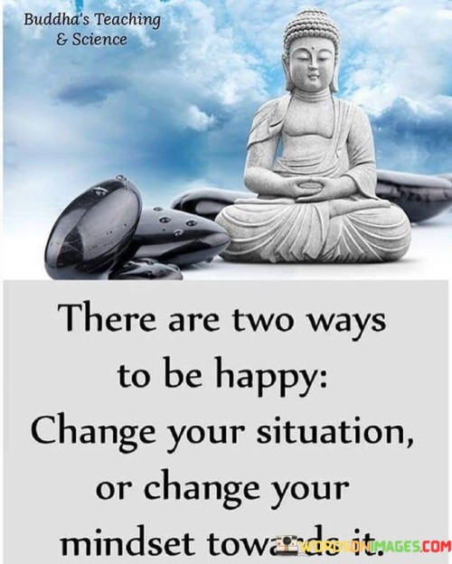 There Are Two Ways To Be Happy Change Your Situation Quote