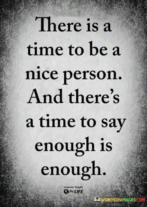 There is a time to be a nice person and there's a time to say enough is enough quotes