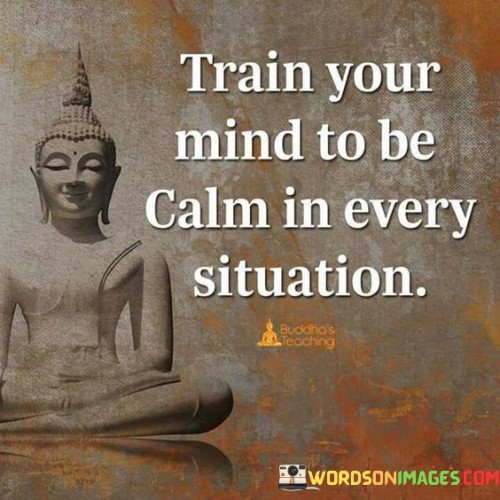 Train Your Mind To Be Calm In Every Situation Quote