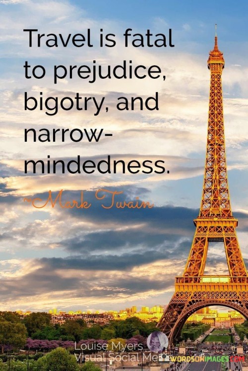 Travel is fatal to prejudice bigotry and narrow mindedness quote