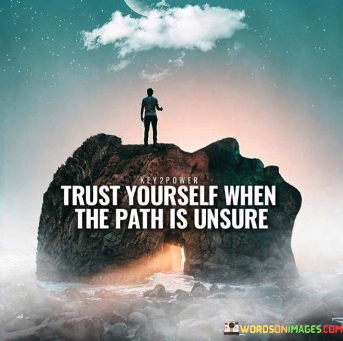 Trust Yourself When The Path Is Unsure Quote