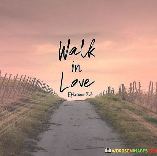 Walk in Love Quote