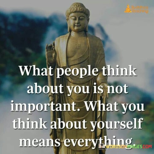 What people think about you is not important what you think about yourself means everything quotes