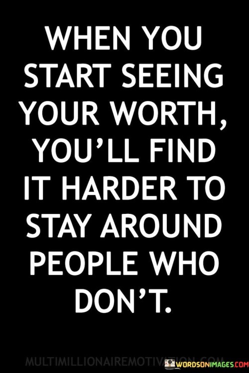 When-You-Start-Seeing-Your-Worth-You-Will-Find-It-Harder-To-Stay-Around-Quote.jpeg