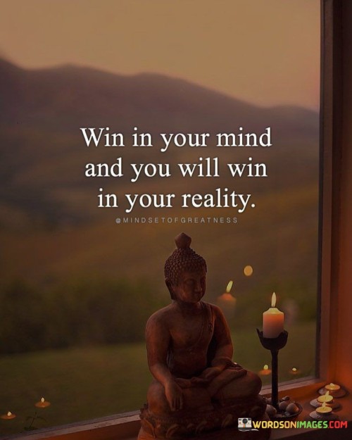 Win in your mind and you will win in your reality quote