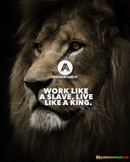 Work like a slave live like a king quotes