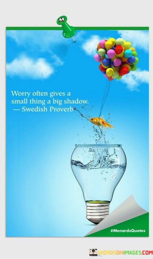 Worry Often Gives A Small Thing A Big Shadow Quote