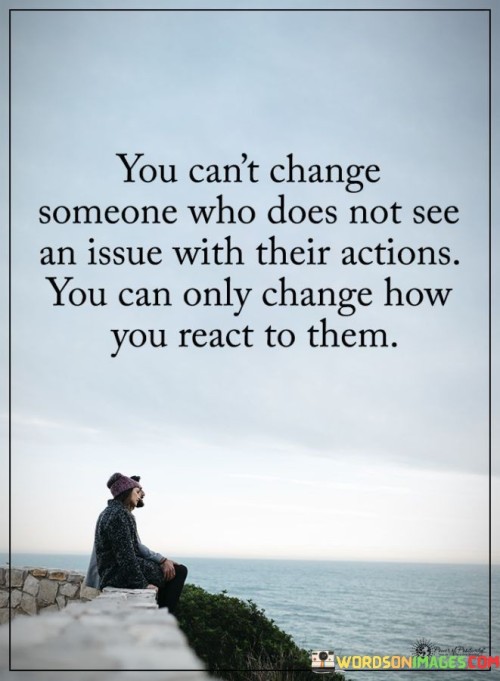 You-Cant-Change-Someone-Who-Does-Not-See-An-Issue-With-Their-Actions-Quote.jpeg