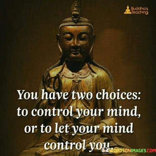 You Have Two Choices To Control Your Mind Quote