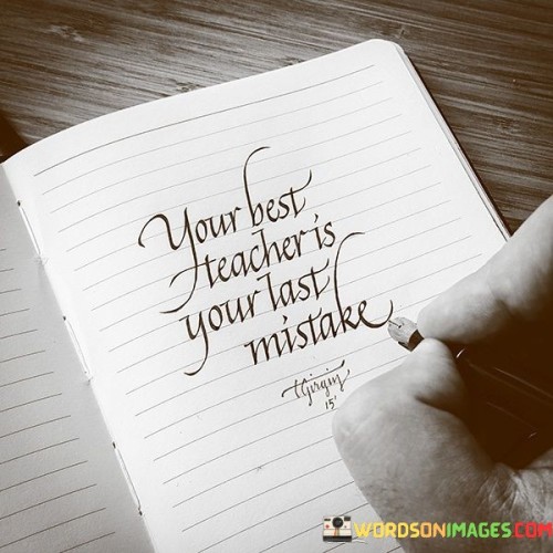 Your Best Teacher Is Your Last Mistake Quote (2)