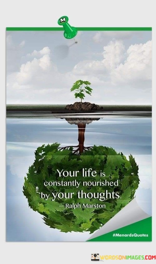 Your Life Is Constantly Nourished By Your Thoughts Quote