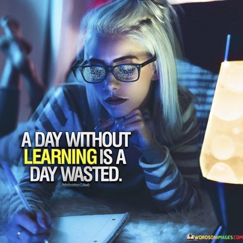 A Day Without Learning Is A Day Wasted Quotes