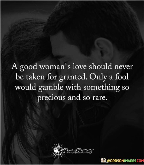 A Good Womans Love Should Never Be Taken For Granted Quote