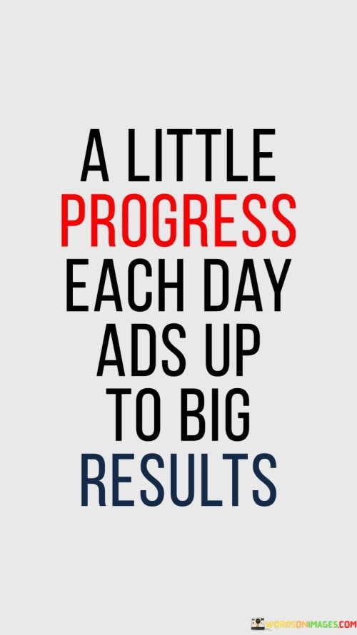 A-Little-Progress-Each-Day-Ads-Up-To-Big-Results-Quotes.jpeg