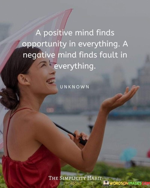 A Positive Mind Finds Opportunity In Everything A Negative Mind Finds Foult In Everything Quotes