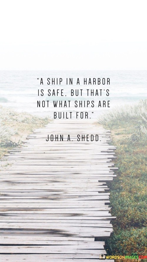 A Ship In A Harbor Is Safe Out That's Not What Ships Are Built For Quotes