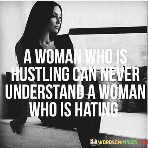 A Woman Who Is Hustling Can Never Understand A Woman Who Is Hating Quote