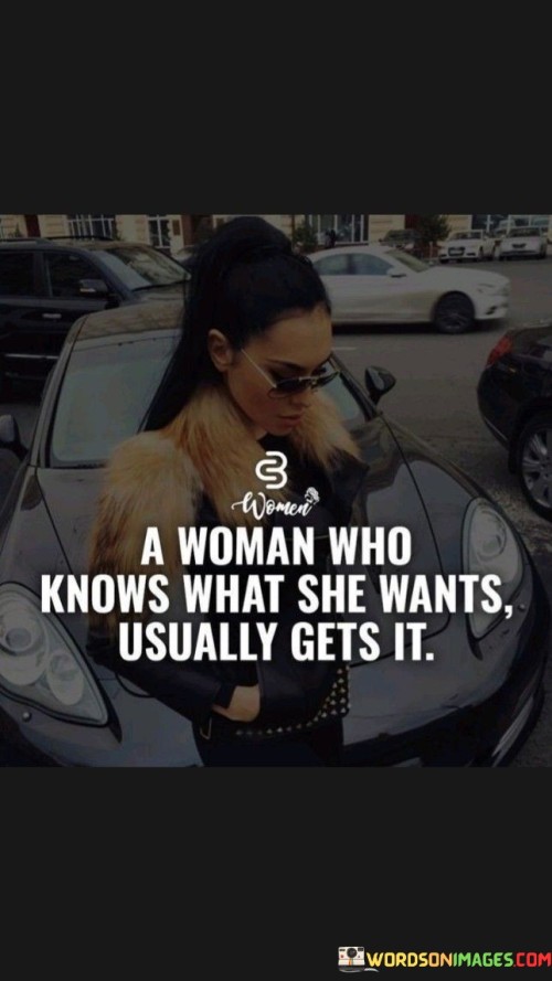 A Woman Who Knows What She Wants Usually Gets It Quote