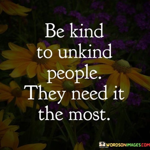 Be-Kind-To-Unkind-People-Quote.jpeg