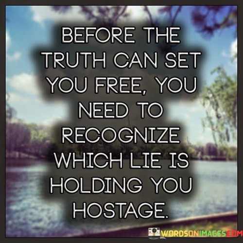 Before The Truth Can Set You Free You Need To Recognize Quote