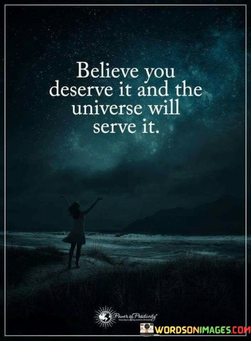 Believe-You-Deserve-It-And-The-Universe-Will-Serve-It-Quotes.jpeg