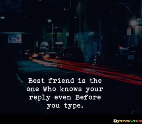 Best Friend Is The One Who Knows Your Reply Quote