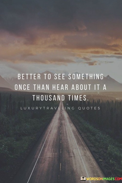 Better To See Something Once Than Hear About It A Thousand Times Quotes