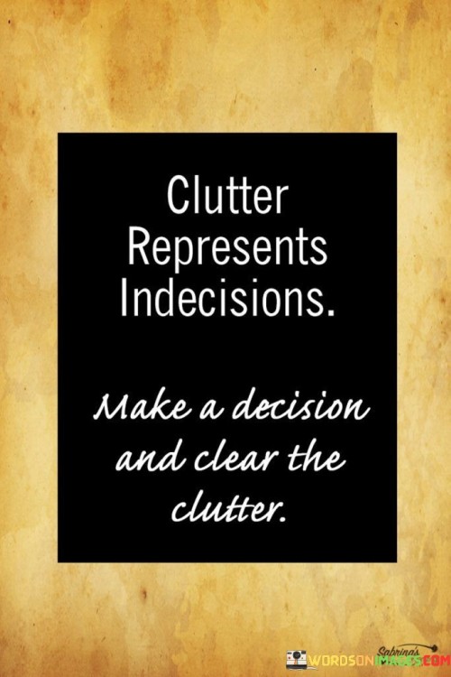 Clutter Represents Indecisions Quote