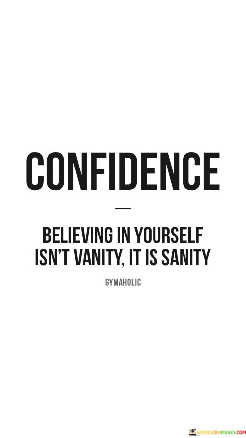 Confidence Beliving In Yourself Isn't Vanity It Is Sanity Quotes