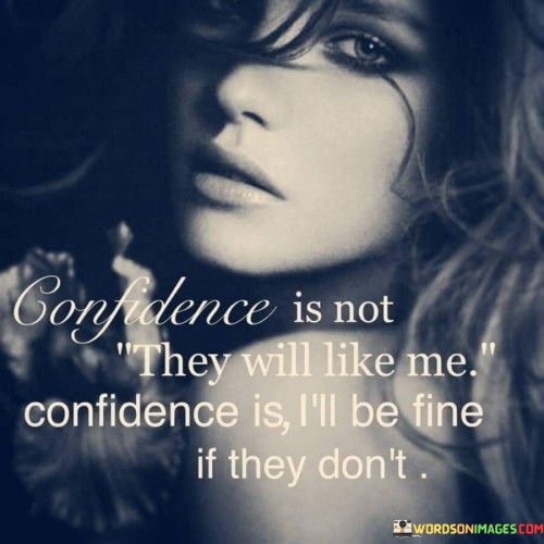 Confidence Is Not They Will Like Me Confidence Is I'll Be Fine If They Don't Quotes