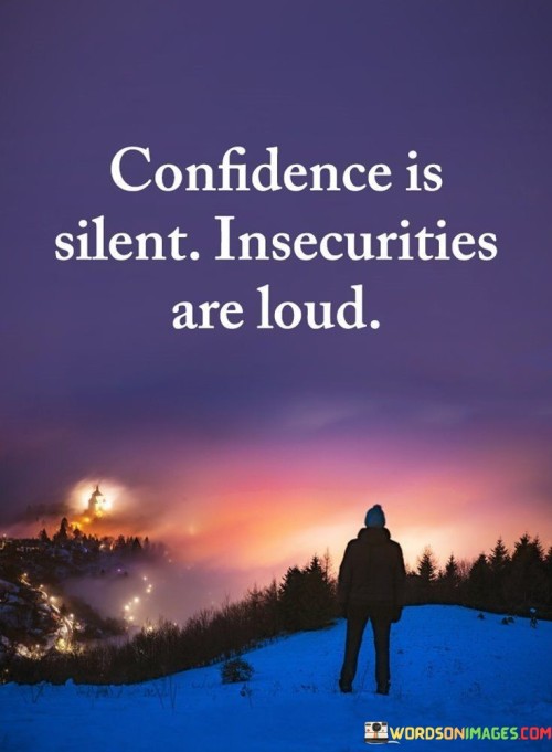 Confidence Is Silent Insecurities Are Loud Quotes