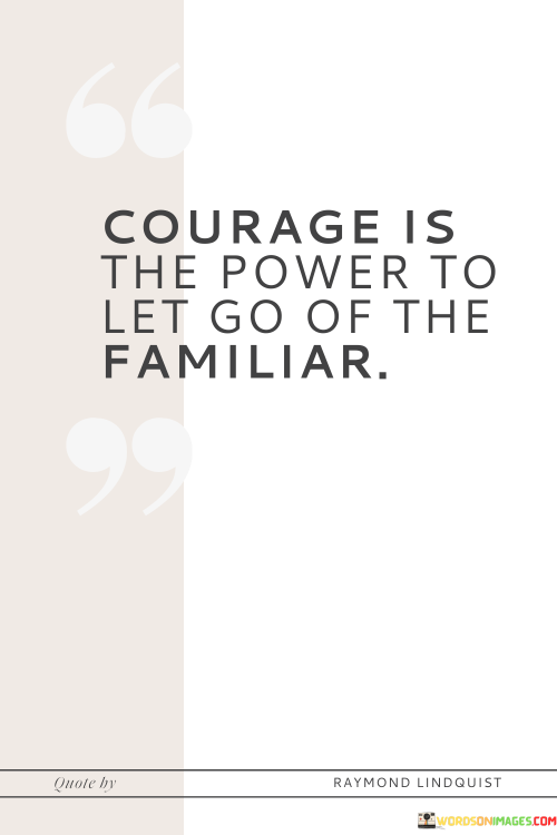 Courage-Is-The-Power-To-Let-Go-Of-The-Familiar-Quote