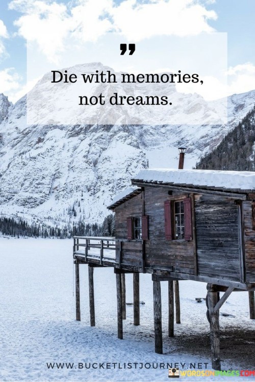 Die With Memories Not Dreams Quotes