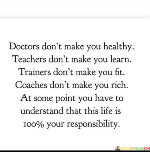 Doctors Dont Make You Healthy Teachers Dont Make You Learn Quote