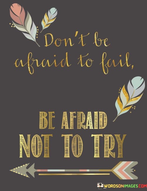 Dont Be Afraid To Fail Be Afraid Not To Try Quote