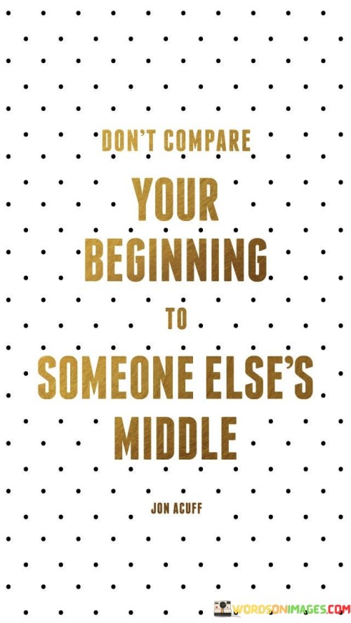 Dont Compare Your Beginning To Someone Elses Middle