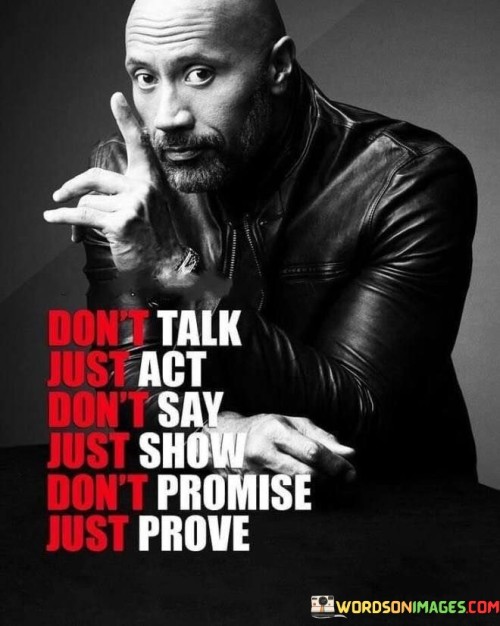 Don't Take Just Act Don't Say Just Show Dn't Promise Just Prove Quotes