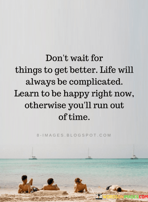 Dont-Wait-For-Things-To-Gel-Better-Life-Will-Always-Be-Complicates-Quotes
