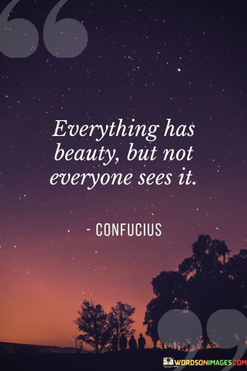 Everything-Has-Beauty-But-Not-Everyone-See-It-Quotes.jpeg