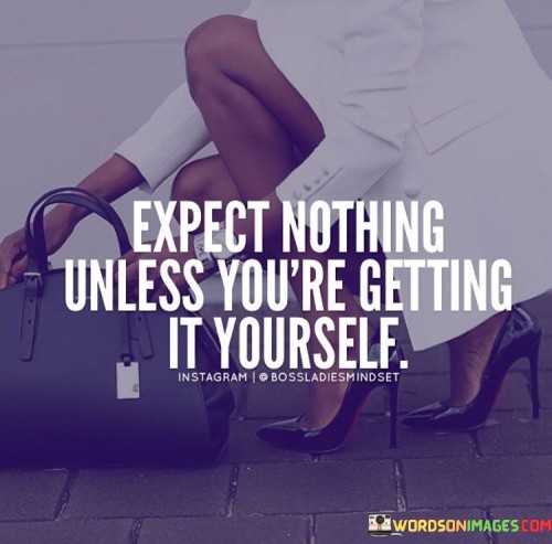 Expect-Nothing-Unless-Youre-Getting-It-Yourself-Quote.jpeg