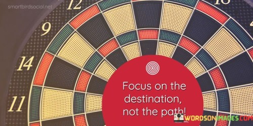 Focus On The Destination Not The Path Quote