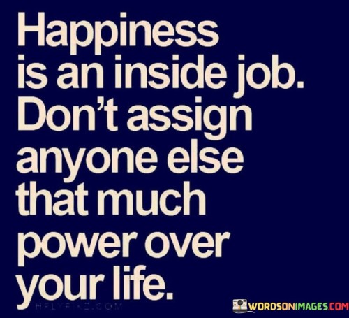 Happiness Is An Inside Job Dont Assign Anyone Else Quote