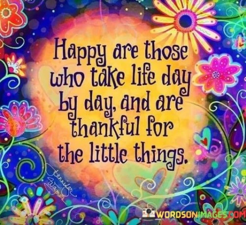 Happy Are Those Who Take Life Day By Day Quote