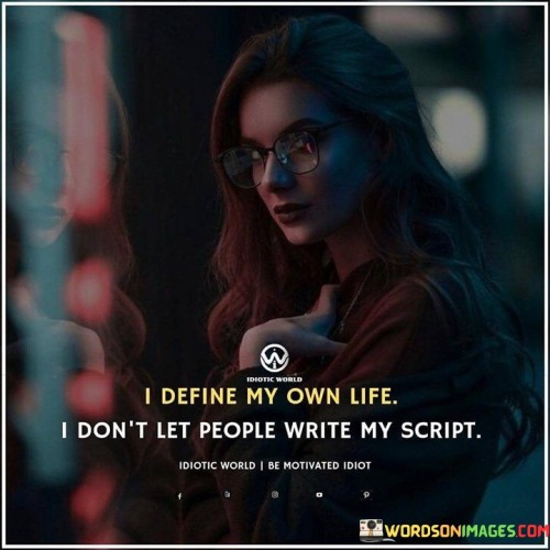 I Defind My Own Life I Don't Let People Write My Script Quotes