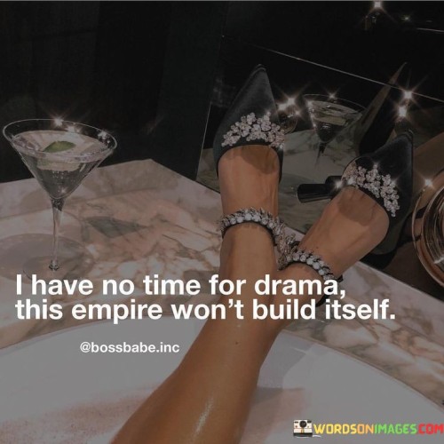 I Have No Time For Drama This Empire Won't Build Itself Quotes