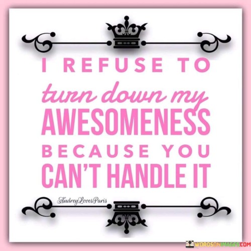 I Refuse To Turn Down My Awesomeness Quote