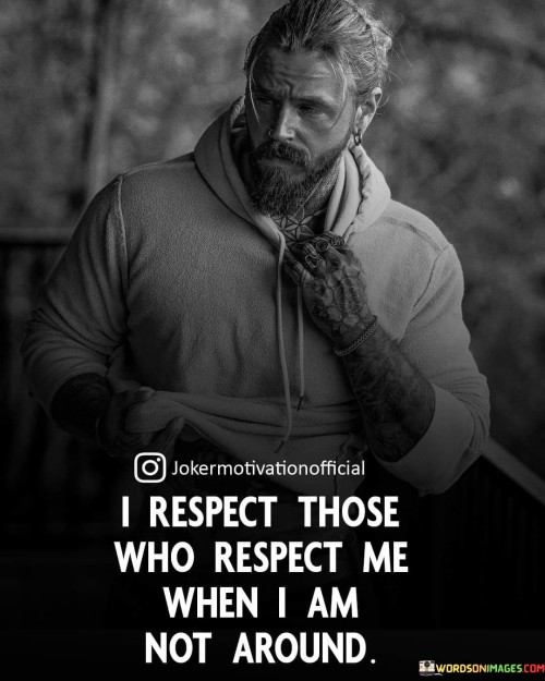 I-Respect-Those-Who-Rrespect-Me-When-I-Am-Not-Around-Quotes.jpeg