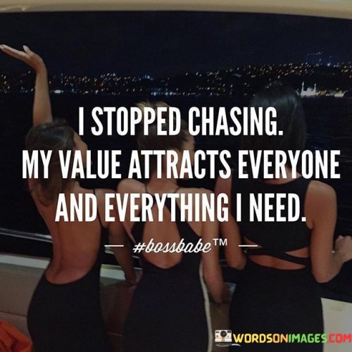 I-Stopped-Chasing-My-Value-Attracts-Everyone-And-Everthing-I-Need-Quotes.jpeg
