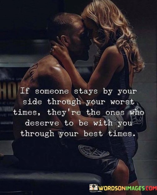 If Someone Stays By Your Side Through Your Wornt Times Quotes