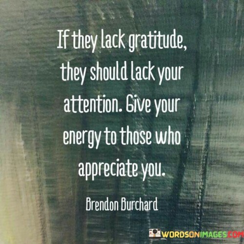 If They Lack Gratitude They Should Lack Your Attention Quote